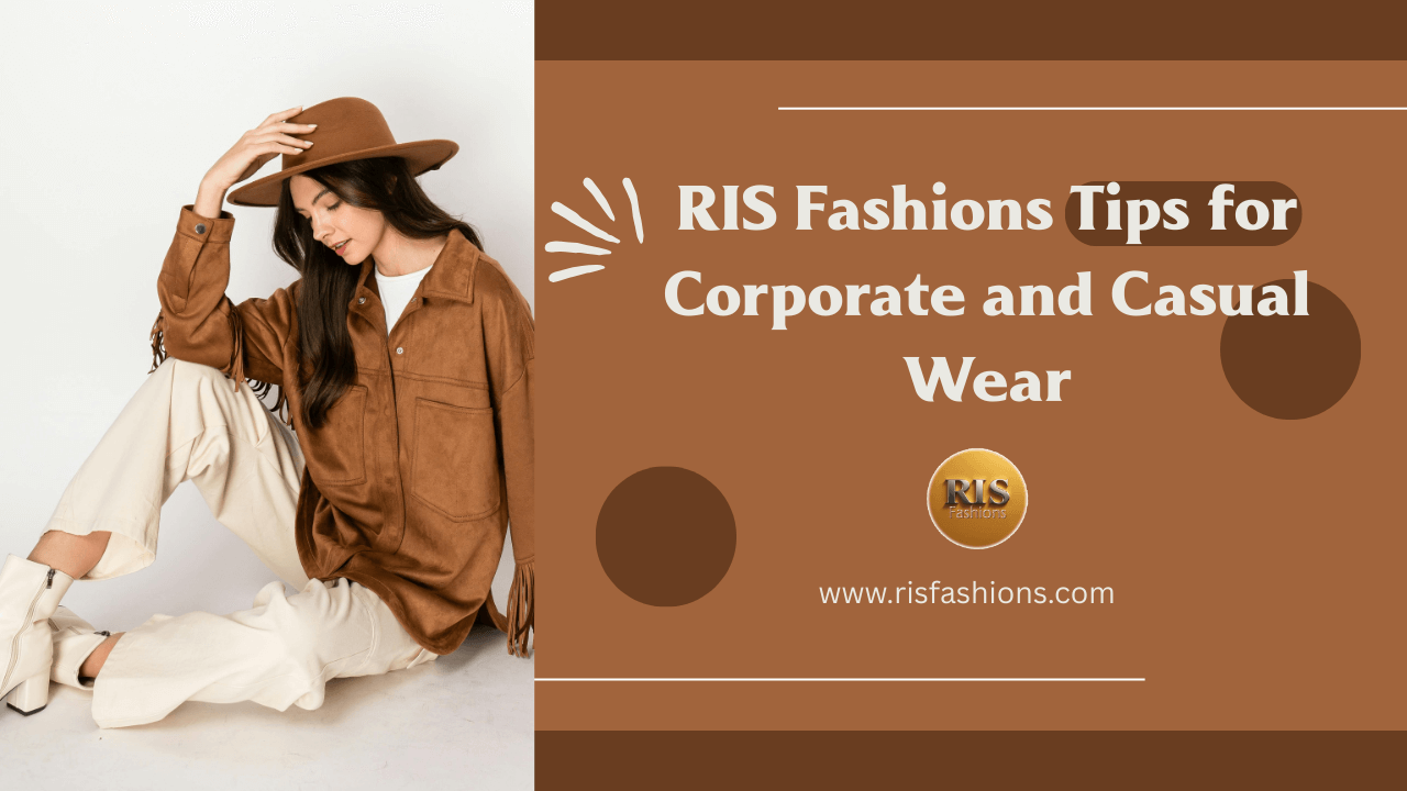RIS Fashions Tips for Corporate and Casual Wear That Elevate Style