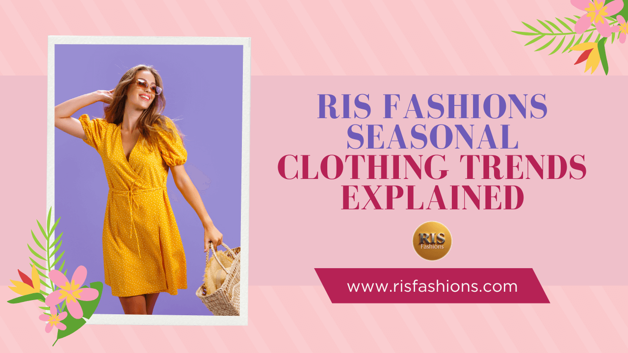 RIS Fashions Seasonal Clothing Trends Explained